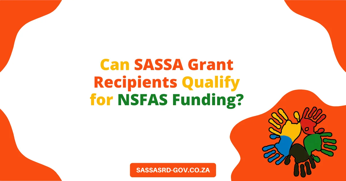 Can SASSA Grant Recipients Qualify for NSFAS Funding? Can SASSA Grant Recipients Qualify for NSFAS Funding?