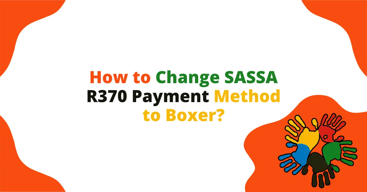 How to Change SASSA R370 Payment Method to Boxer? How to Change SASSA R370 Payment Method to Boxer?