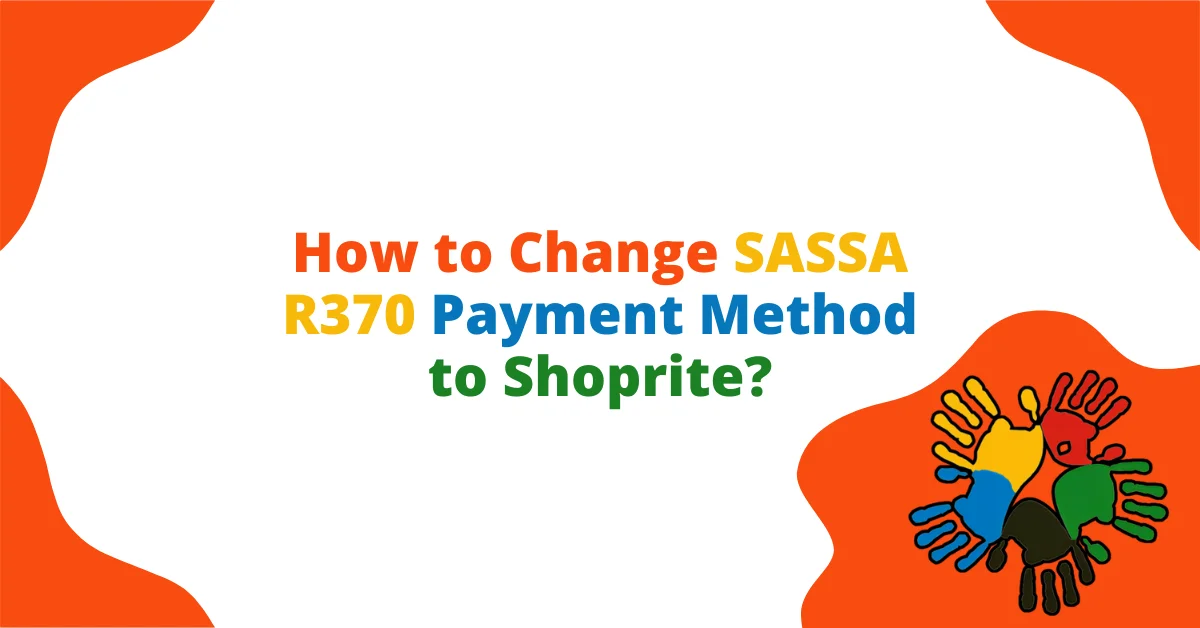 How to Change SASSA R370 Payment Method to Shoprite? How to Change SASSA R370 Payment Method to Shoprite?