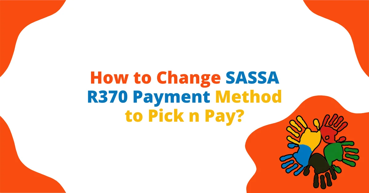 How to Change SASSA R370 Payment Method to Pick n Pay? How to Change SASSA R370 Payment Method to Pick n Pay?