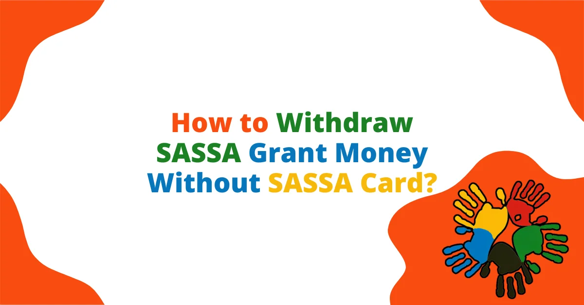 How to Withdraw SASSA Grant Money Without SASSA Card? How to Withdraw SASSA Grant Money Without SASSA Card?