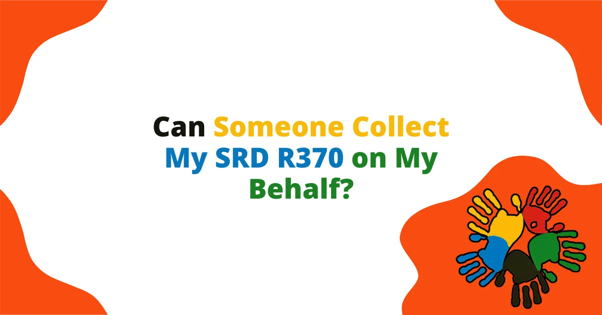 Can Someone Collect My SRD R370 on My Behalf? Can Someone Collect My SRD R370 on My Behalf?