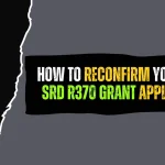 How to Reconfirm Your SASSA SRD R370 Grant Application? How to Reconfirm Your SASSA SRD R370 Grant Application?