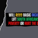 Will R999 Basic Income Grant Lift South Africans Out of Poverty or Hurt the Economy? Will R999 Basic Income Grant Lift South Africans Out of Poverty or Hurt the Economy